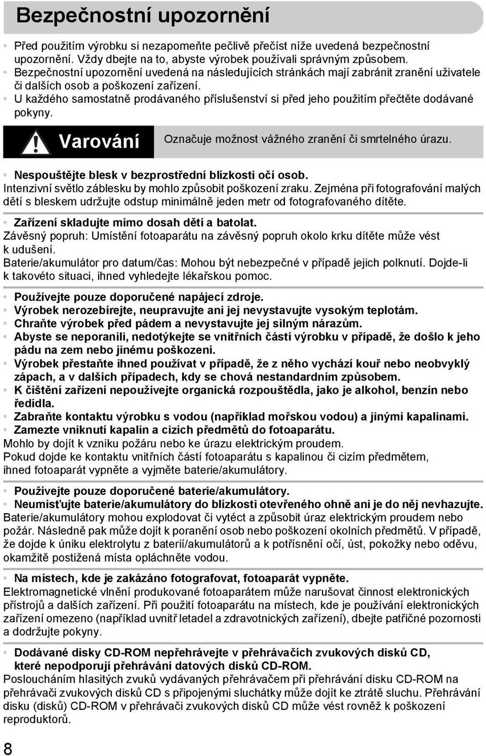 U každého samostatně prodávaného příslušenství si před jeho použitím přečtěte dodávané pokyny. 8 Bezpečnostní upozornění Varování Označuje možnost vážného zranění či smrtelného úrazu.