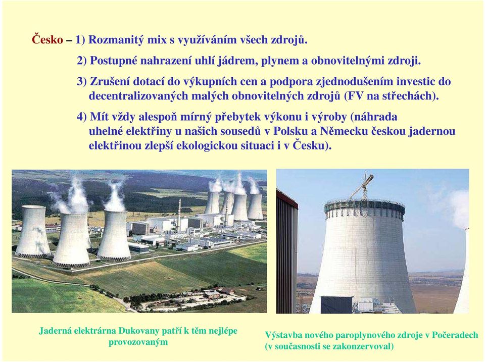 4) Mít vždy alespoň mírný přebytek výkonu i výroby (náhrada uhelné elektřiny u našich sousedů v Polsku a Německu českou jadernou elektřinou