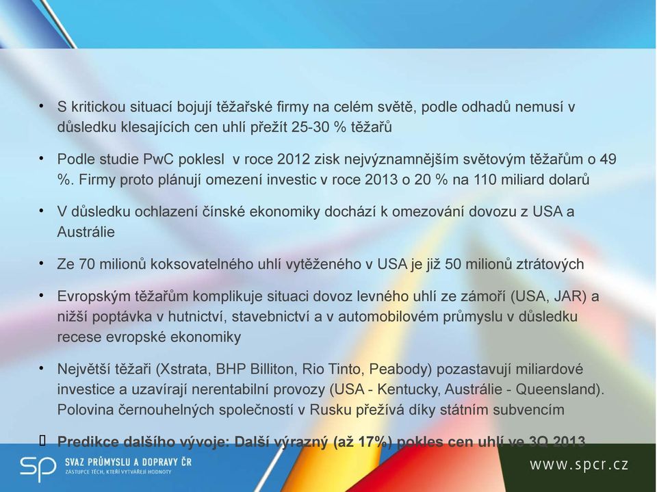 Firmy proto plánují omezení investic v roce 2013 o 20 % na 110 miliard dolarů V důsledku ochlazení čínské ekonomiky dochází k omezování dovozu z USA a Austrálie Ze 70 milionů koksovatelného uhlí