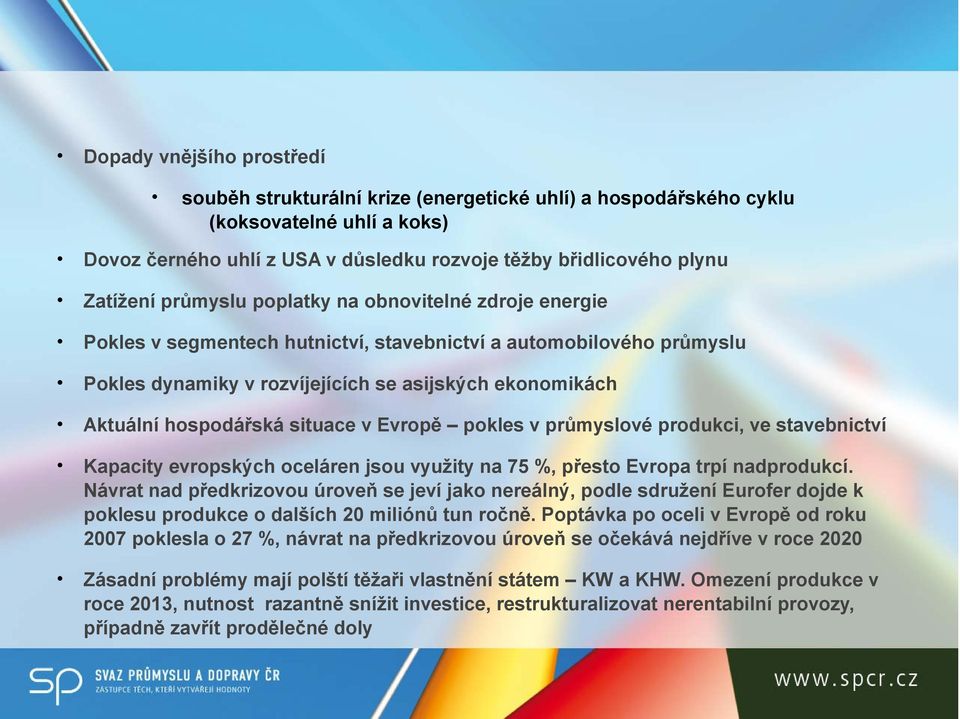 situace v Evropě pokles v průmyslové produkci, ve stavebnictví Kapacity evropských oceláren jsou využity na 75 %, přesto Evropa trpí nadprodukcí.