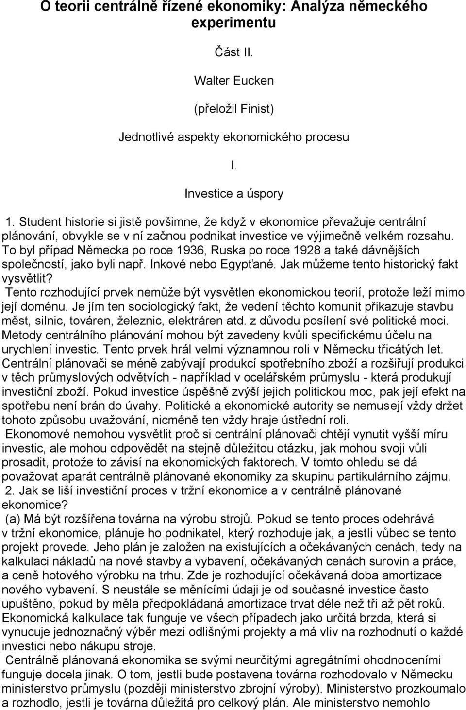 To byl případ Německa po roce 1936, Ruska po roce 1928 a také dávnějších společností, jako byli např. Inkové nebo Egypťané. Jak můžeme tento historický fakt vysvětlit?