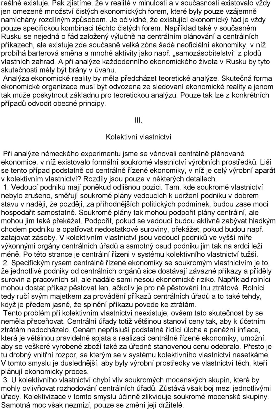 Například také v současném Rusku se nejedná o řád založený výlučně na centrálním plánování a centrálních příkazech, ale existuje zde současně velká zóna šedé neoficiální ekonomiky, v níž probíhá