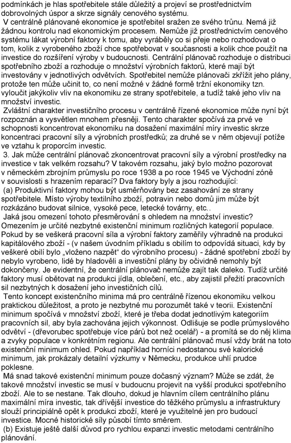 Nemůže již prostřednictvím cenového systému lákat výrobní faktory k tomu, aby vyráběly co si přeje nebo rozhodovat o tom, kolik z vyrobeného zboží chce spotřebovat v současnosti a kolik chce použít