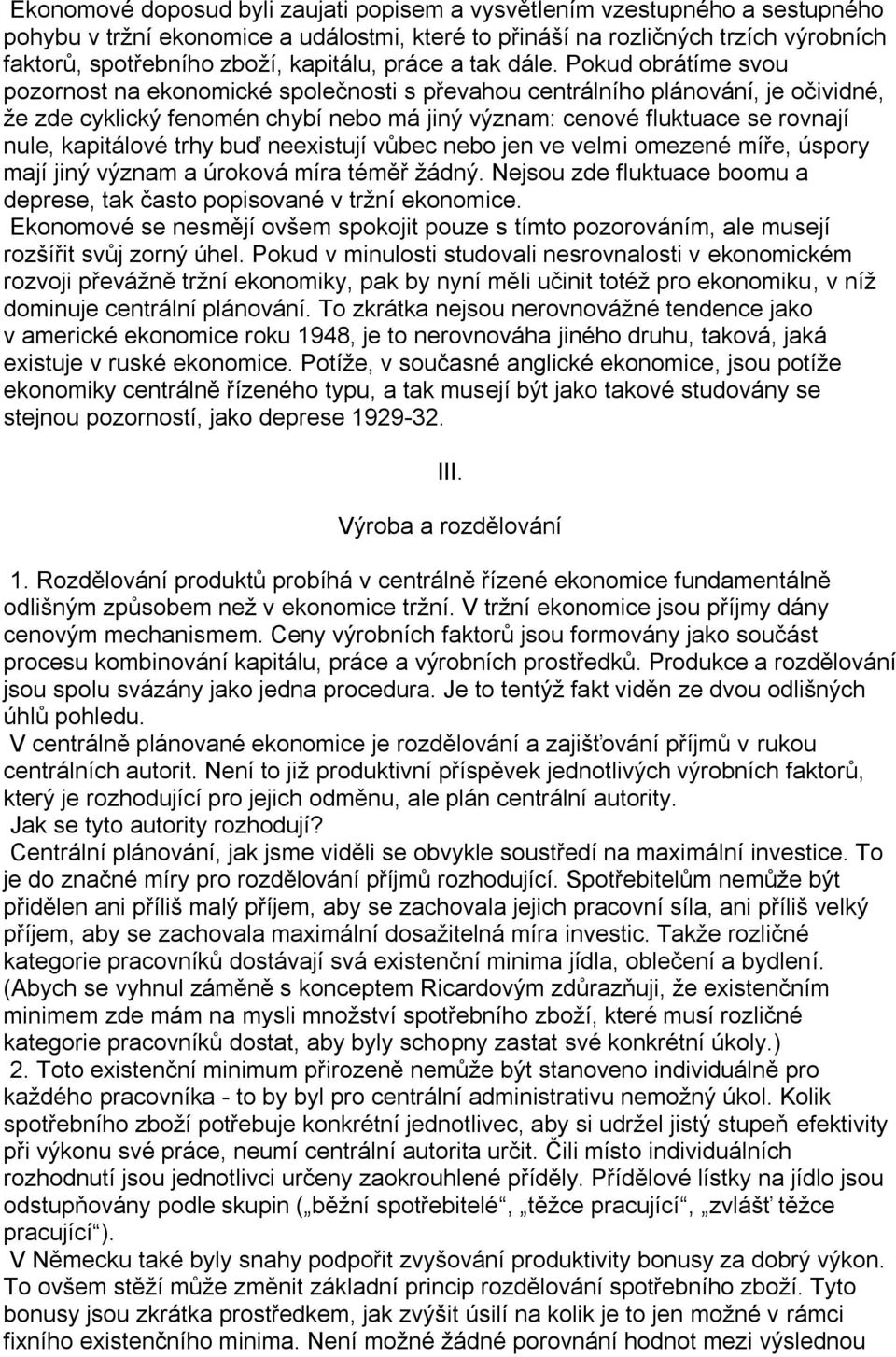 Pokud obrátíme svou pozornost na ekonomické společnosti s převahou centrálního plánování, je očividné, že zde cyklický fenomén chybí nebo má jiný význam: cenové fluktuace se rovnají nule, kapitálové