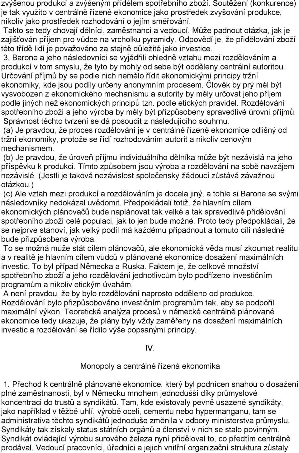 Takto se tedy chovají dělníci, zaměstnanci a vedoucí. Může padnout otázka, jak je zajišťován příjem pro vůdce na vrcholku pyramidy.