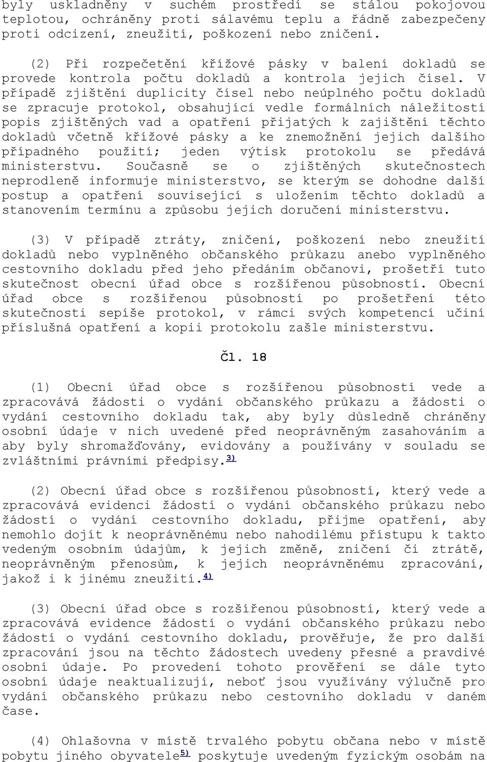 V případě zjištění duplicity čísel nebo neúplného počtu dokladů se zpracuje protokol, obsahující vedle formálních náležitostí popis zjištěných vad a opatření přijatých k zajištění těchto dokladů