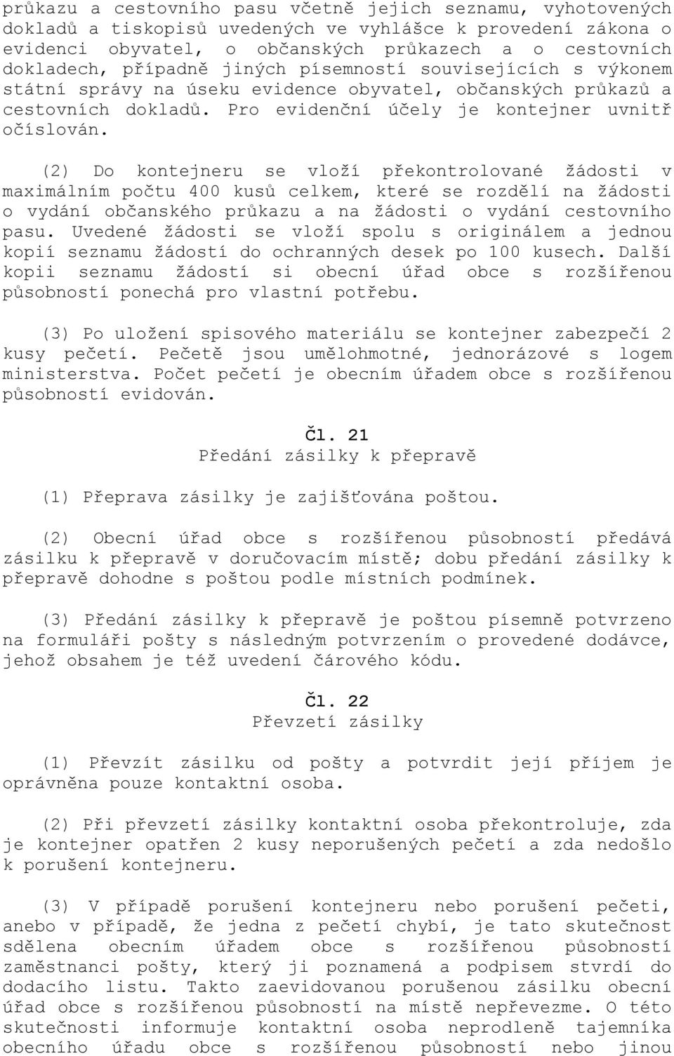 (2) Do kontejneru se vloží překontrolované žádosti v maximálním počtu 400 kusů celkem, které se rozdělí na žádosti o vydání občanského průkazu a na žádosti o vydání cestovního pasu.