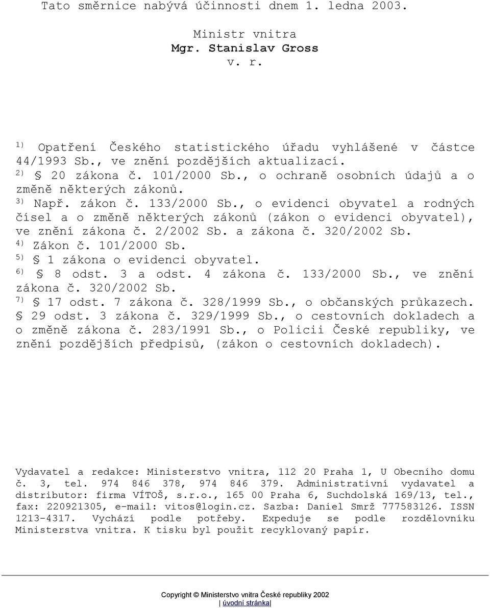 , o evidenci obyvatel a rodných čísel a o změně některých zákonů (zákon o evidenci obyvatel), ve znění zákona č. 2/2002 Sb. a zákona č. 320/2002 Sb. 4) Zákon č. 101/2000 Sb.