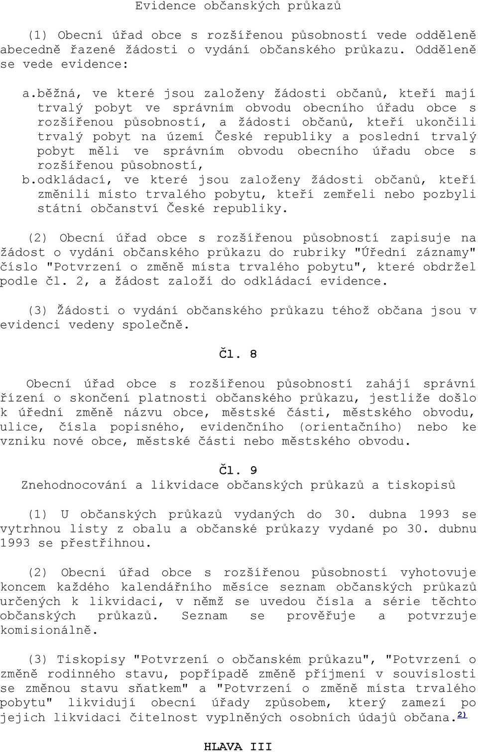 republiky a poslední trvalý pobyt měli ve správním obvodu obecního úřadu obce s rozšířenou působností, b.