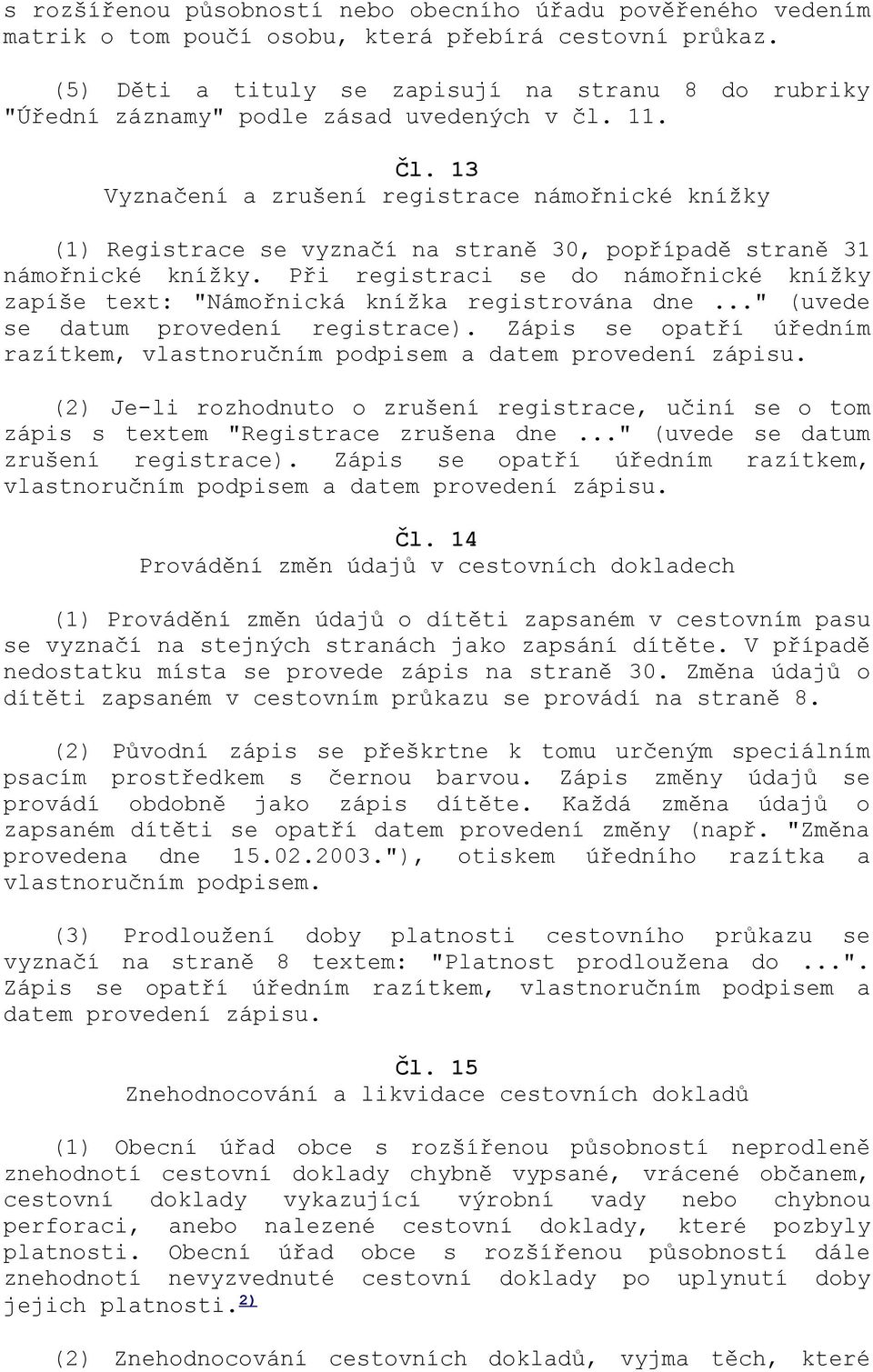 13 Vyznačení a zrušení registrace námořnické knížky (1) Registrace se vyznačí na straně 30, popřípadě straně 31 námořnické knížky.