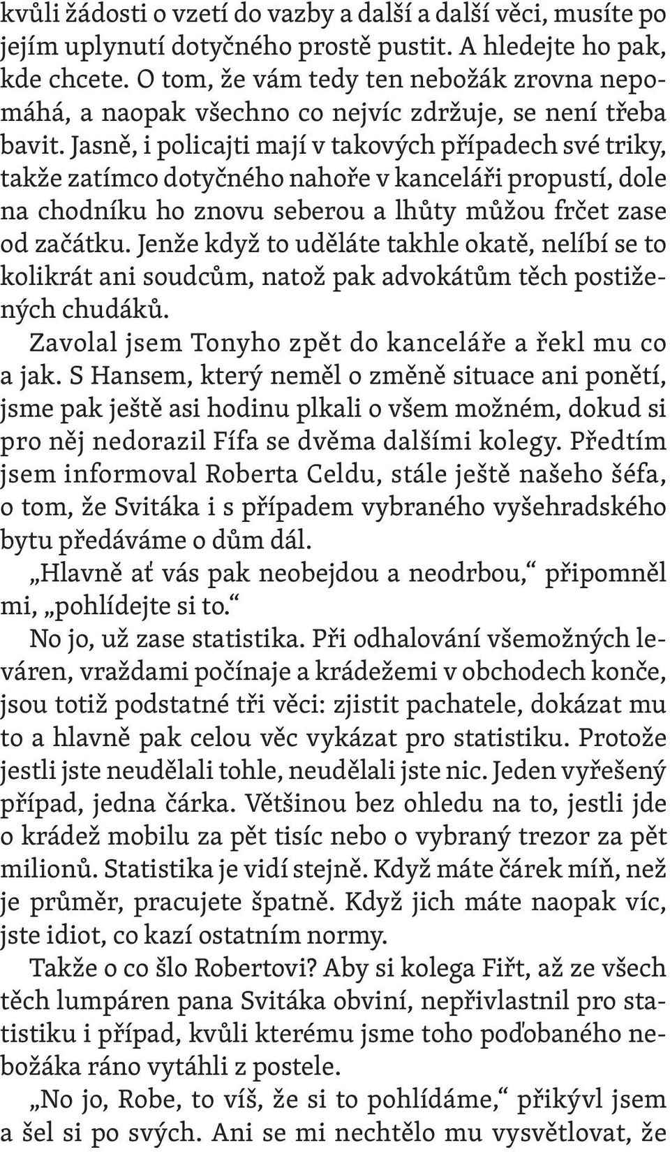 Jasně, i policajti mají v takových případech své triky, takže zatímco dotyčného nahoře v kanceláři propustí, dole na chodníku ho znovu seberou a lhůty můžou frčet zase od začátku.