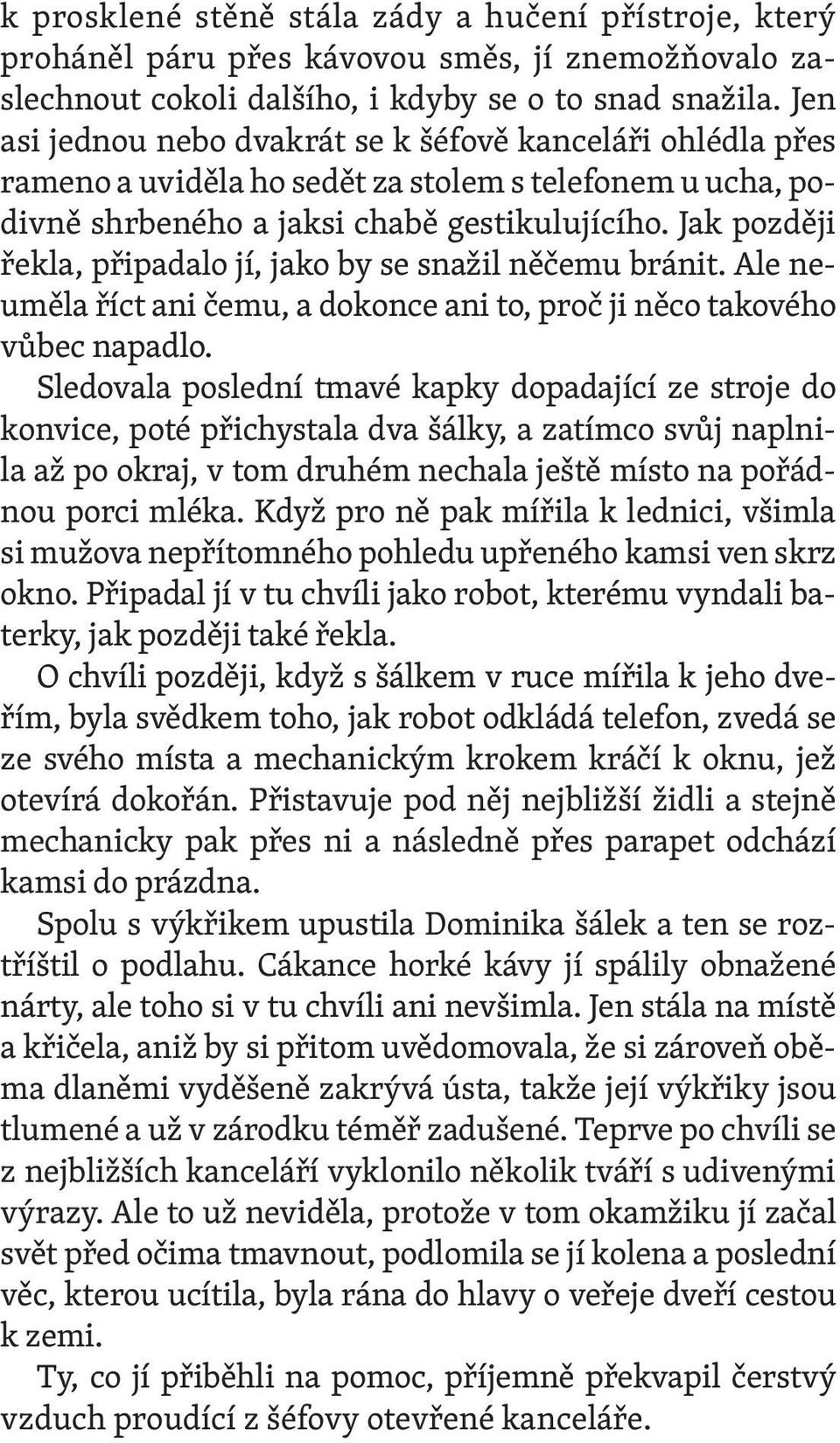 Jak později řekla, připadalo jí, jako by se snažil něčemu bránit. Ale neuměla říct ani čemu, a dokonce ani to, proč ji něco takového vůbec napadlo.