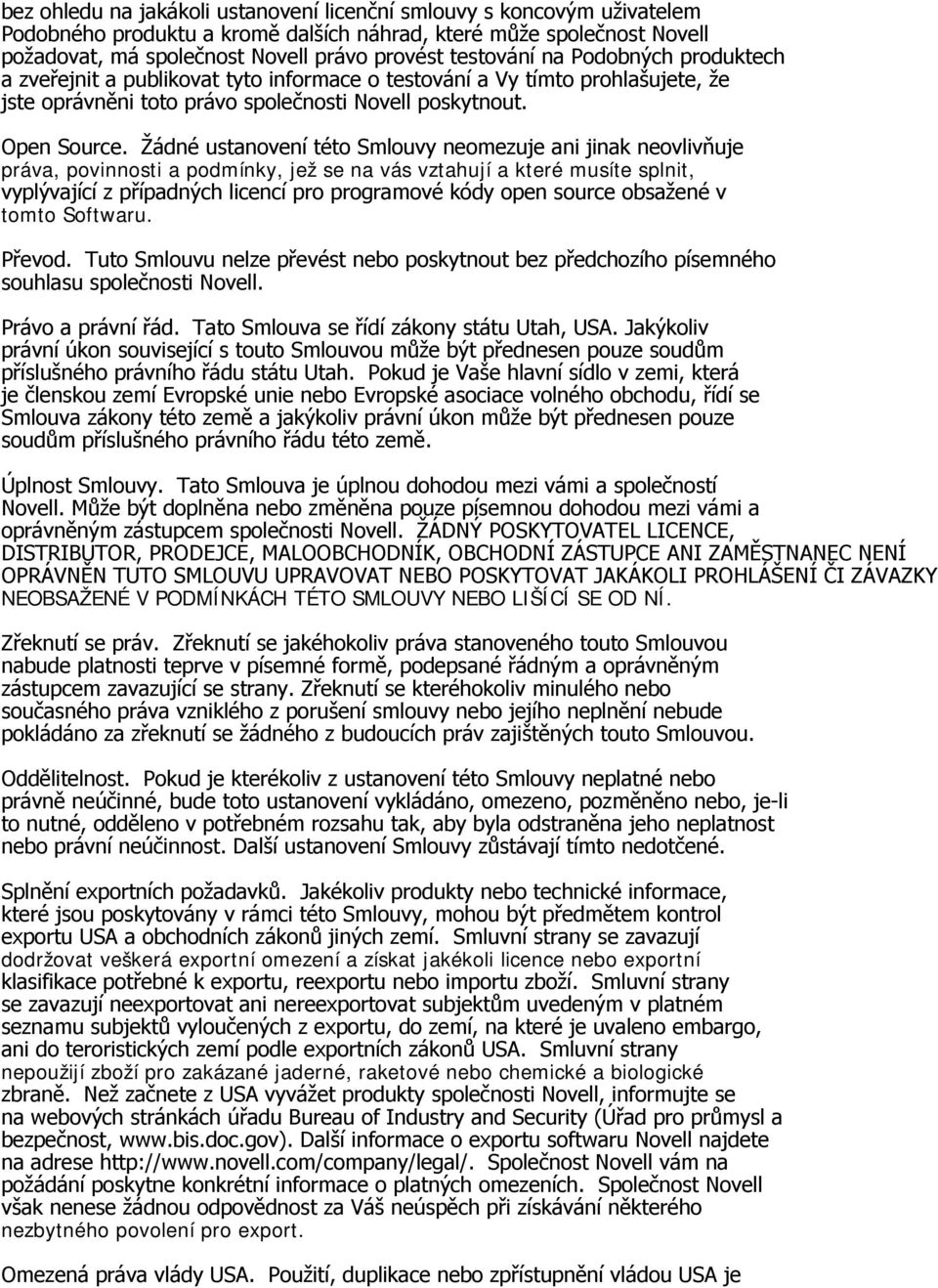 Žádné ustanovení této Smlouvy neomezuje ani jinak neovlivňuje práva, povinnosti a podmínky, jež se na vás vztahují a které musíte splnit, vyplývající z případných licencí pro programové kódy open