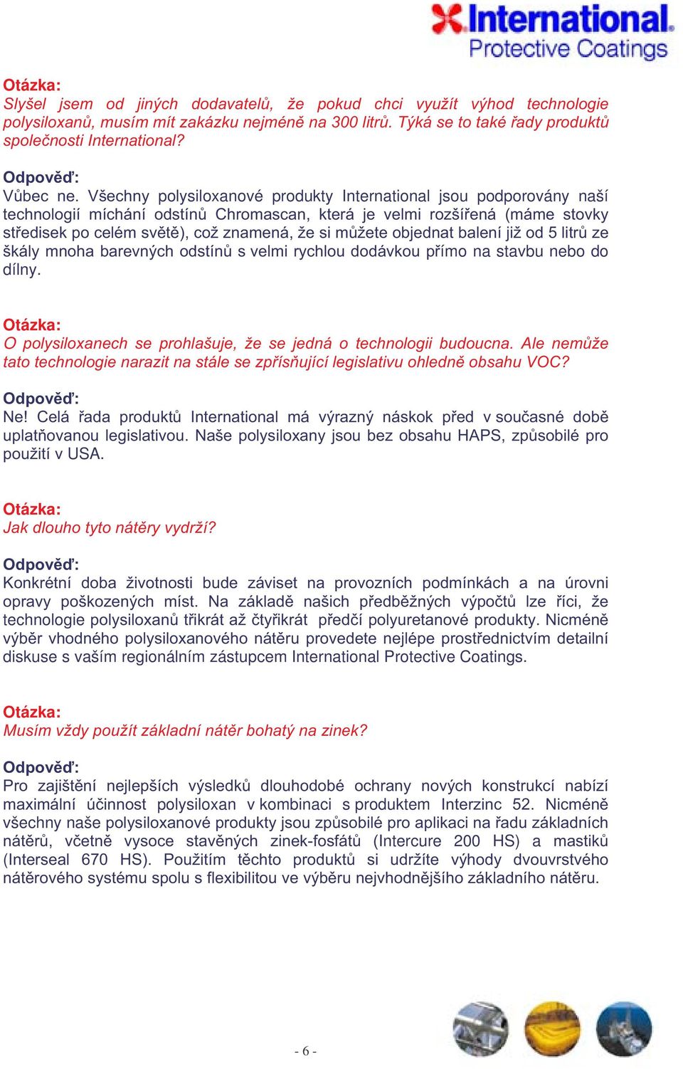 objednat balení již od 5 litrů ze škály mnoha barevných odstínů s velmi rychlou dodávkou přímo na stavbu nebo do dílny. O polysiloxanech se prohlašuje, že se jedná o technologii budoucna.