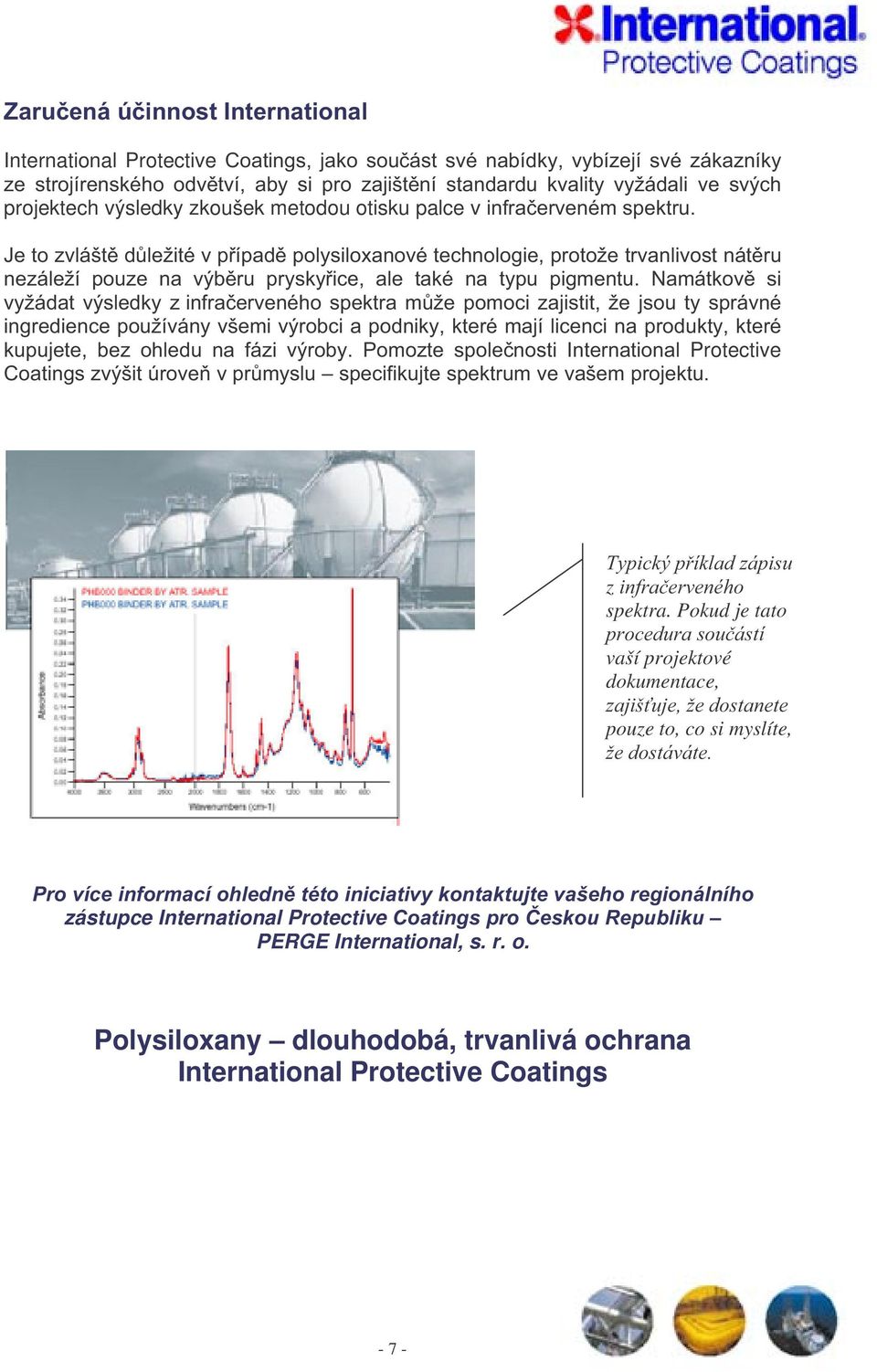 Je to zvláště důležité v případě polysiloxanové technologie, protože trvanlivost nátěru nezáleží pouze na výběru pryskyřice, ale také na typu pigmentu.