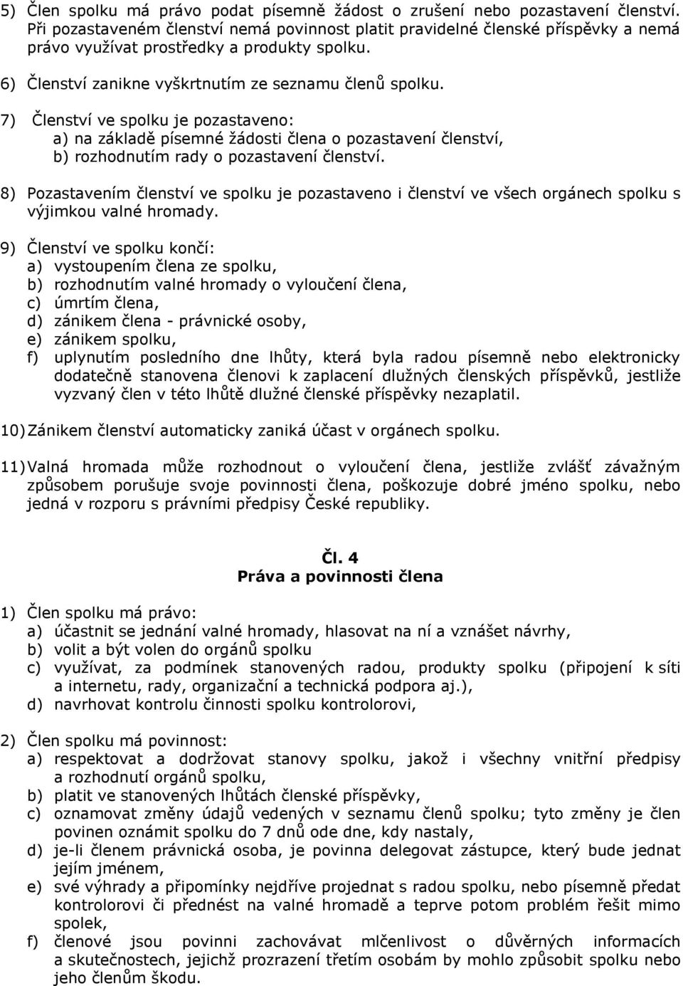 7) Členství ve spolku je pozastaveno: a) na základě písemné žádosti člena o pozastavení členství, b) rozhodnutím rady o pozastavení členství.