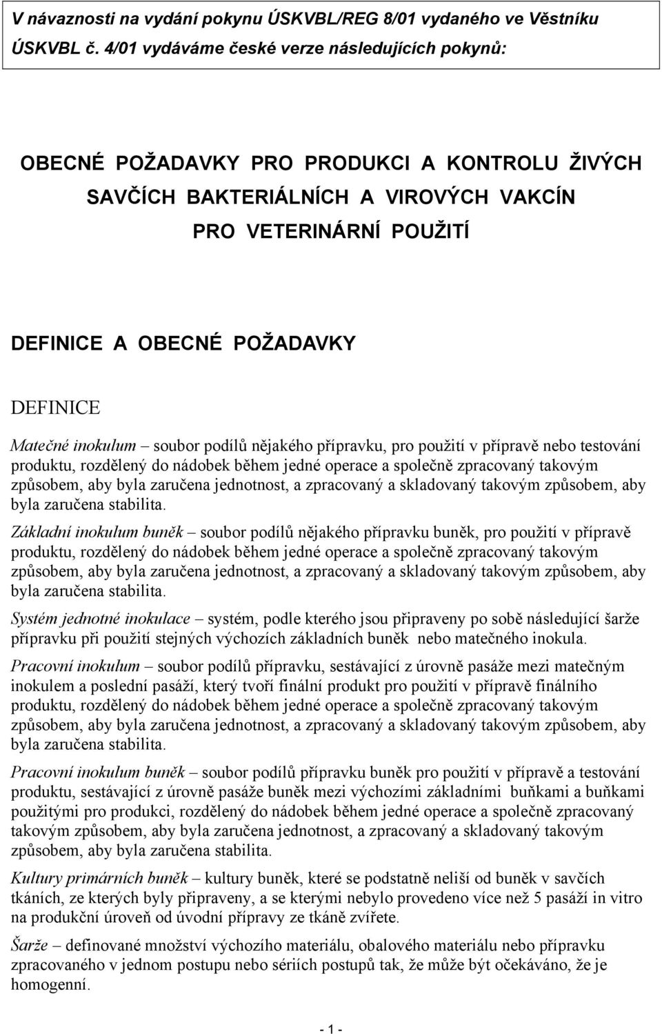 Matečné inokulum soubor podílů nějakého přípravku, pro použití v přípravě nebo testování produktu, rozdělený do nádobek během jedné operace a společně zpracovaný takovým způsobem, aby byla zaručena