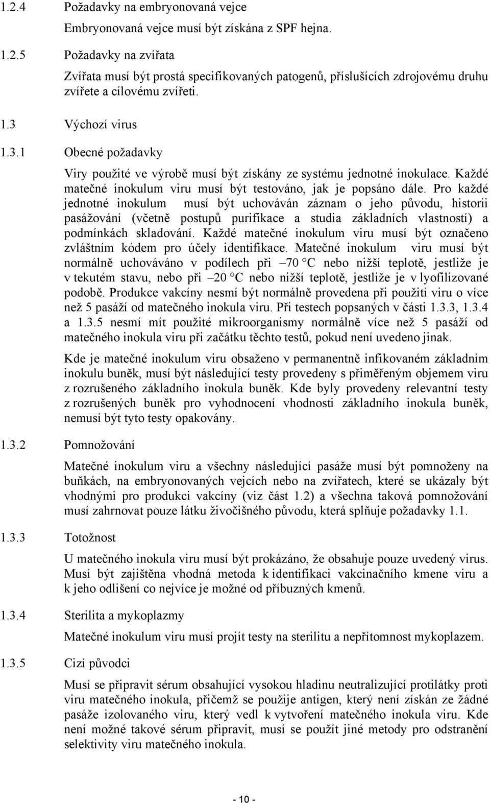 Pro každé jednotné inokulum musí být uchováván záznam o jeho původu, historii pasážování (včetně postupů purifikace a studia základních vlastností) a podmínkách skladování.