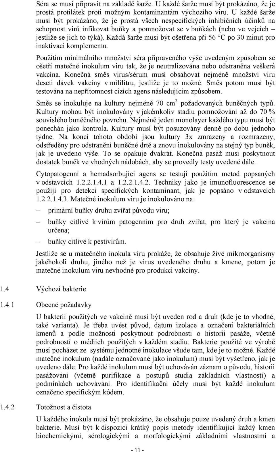 Každá šarže musí být ošetřena při 56 C po 30 minut pro inaktivaci komplementu.