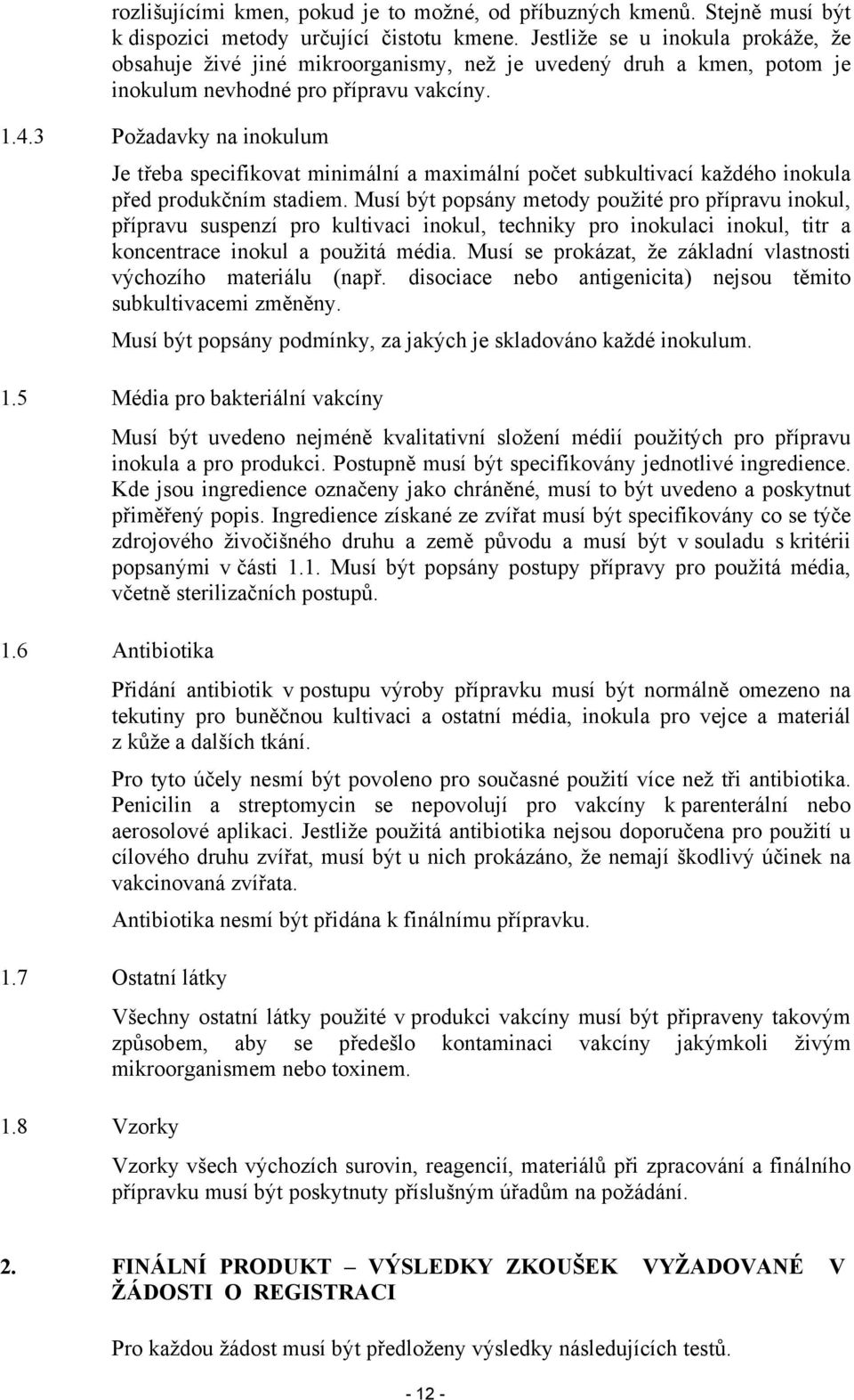 3 Požadavky na inokulum Je třeba specifikovat minimální a maximální počet subkultivací každého inokula před produkčním stadiem.