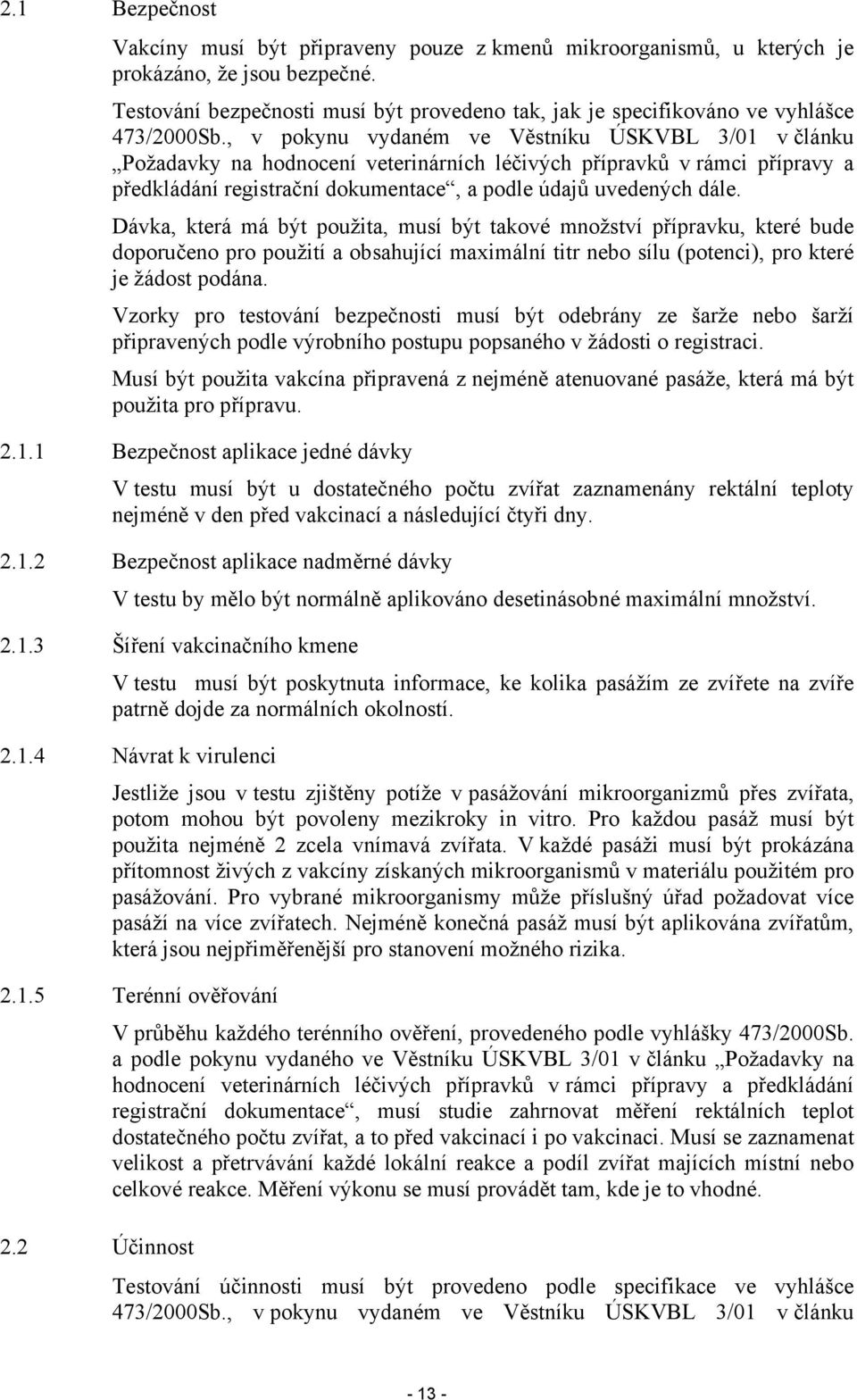 , v pokynu vydaném ve Věstníku ÚSKVBL 3/01 v článku Požadavky na hodnocení veterinárních léčivých přípravků v rámci přípravy a předkládání registrační dokumentace, a podle údajů uvedených dále.