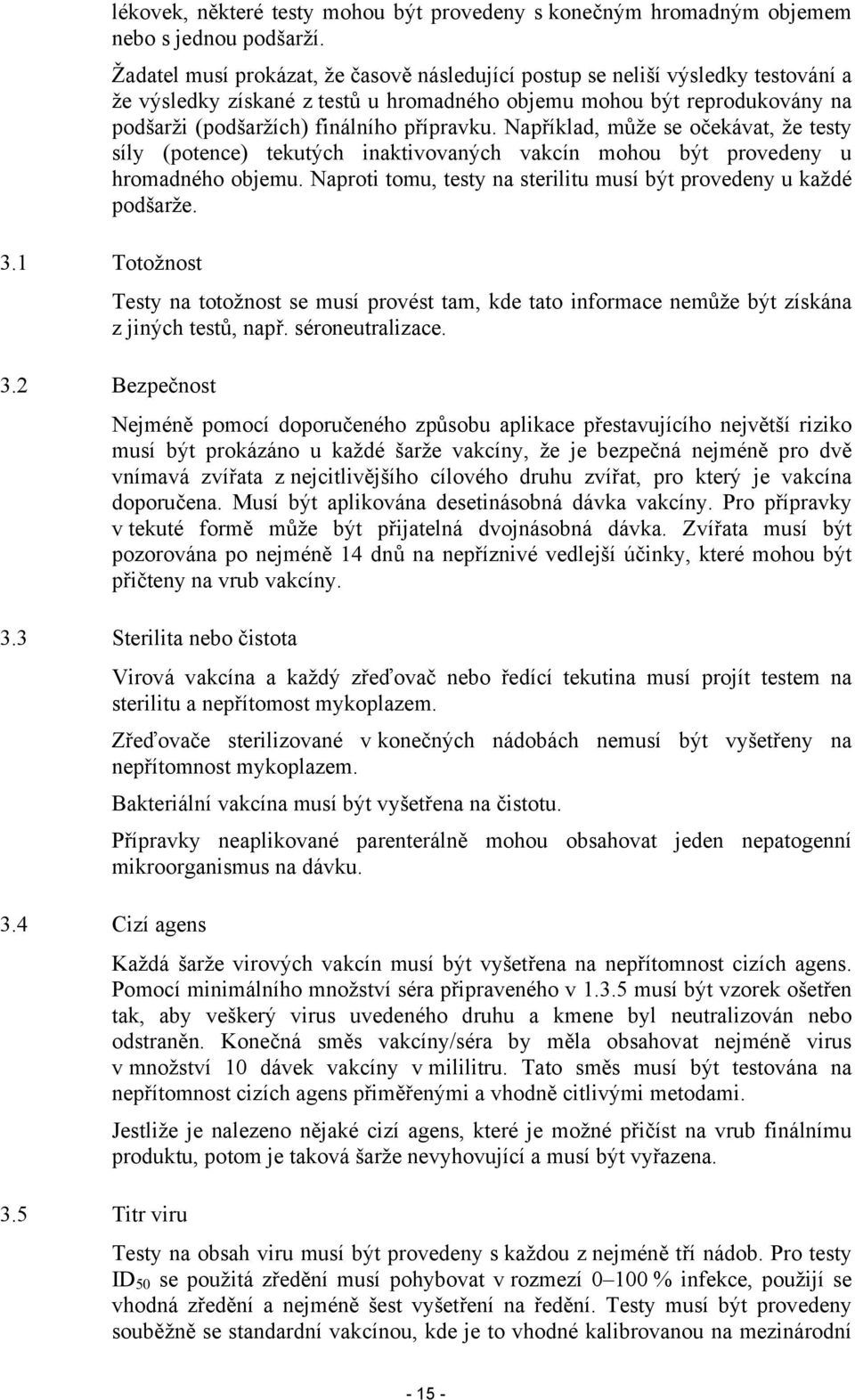 Například, může se očekávat, že testy síly (potence) tekutých inaktivovaných vakcín mohou být provedeny u hromadného objemu. Naproti tomu, testy na sterilitu musí být provedeny u každé podšarže. 3.