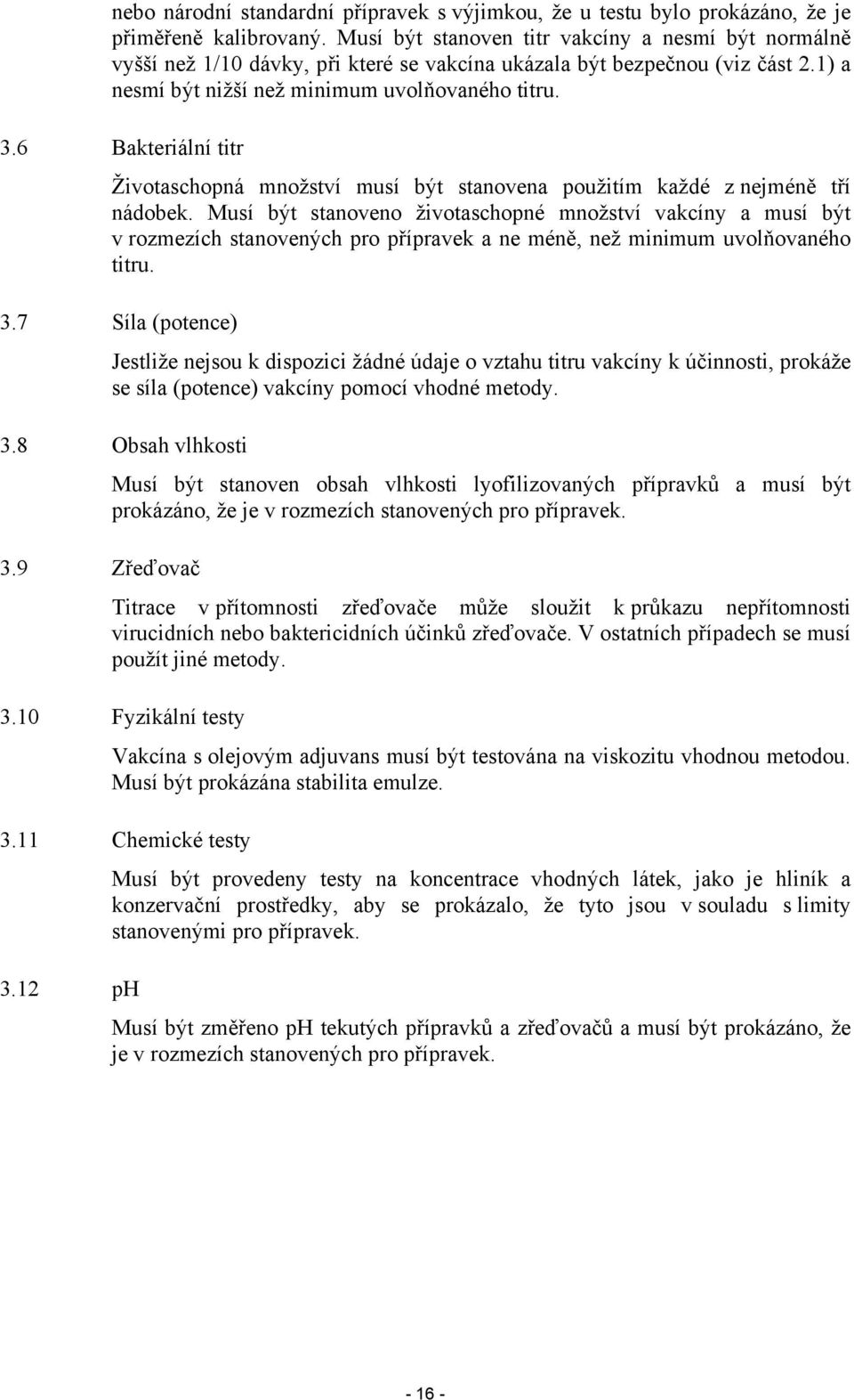 6 Bakteriální titr Životaschopná množství musí být stanovena použitím každé z nejméně tří nádobek.