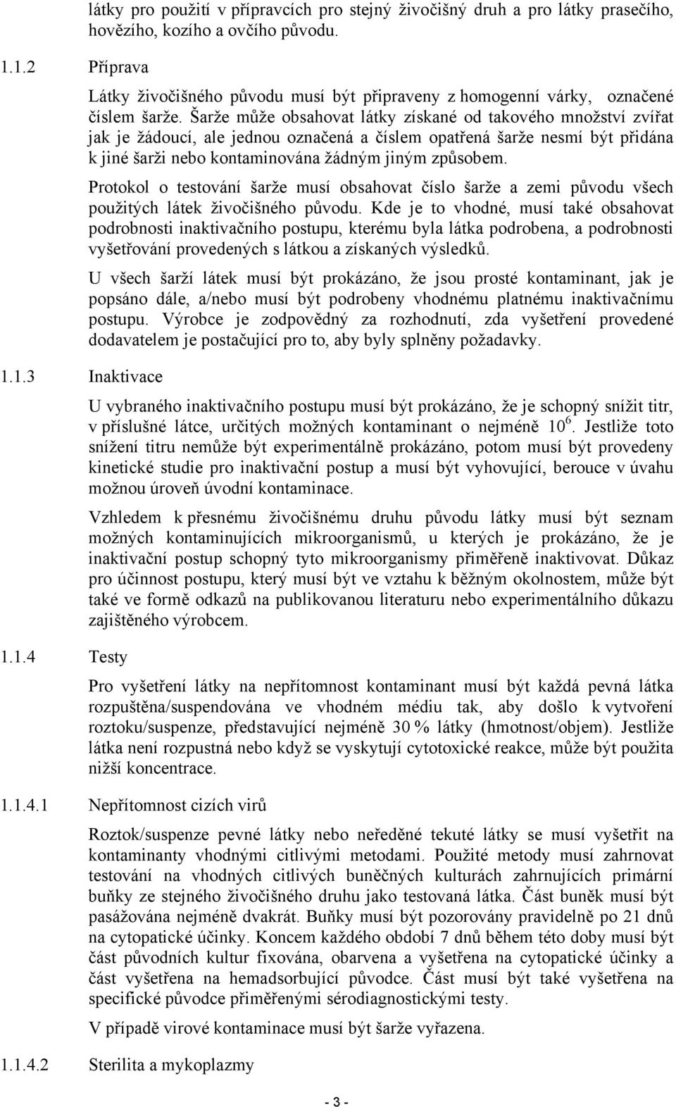 Šarže může obsahovat látky získané od takového množství zvířat jak je žádoucí, ale jednou označená a číslem opatřená šarže nesmí být přidána k jiné šarži nebo kontaminována žádným jiným způsobem.