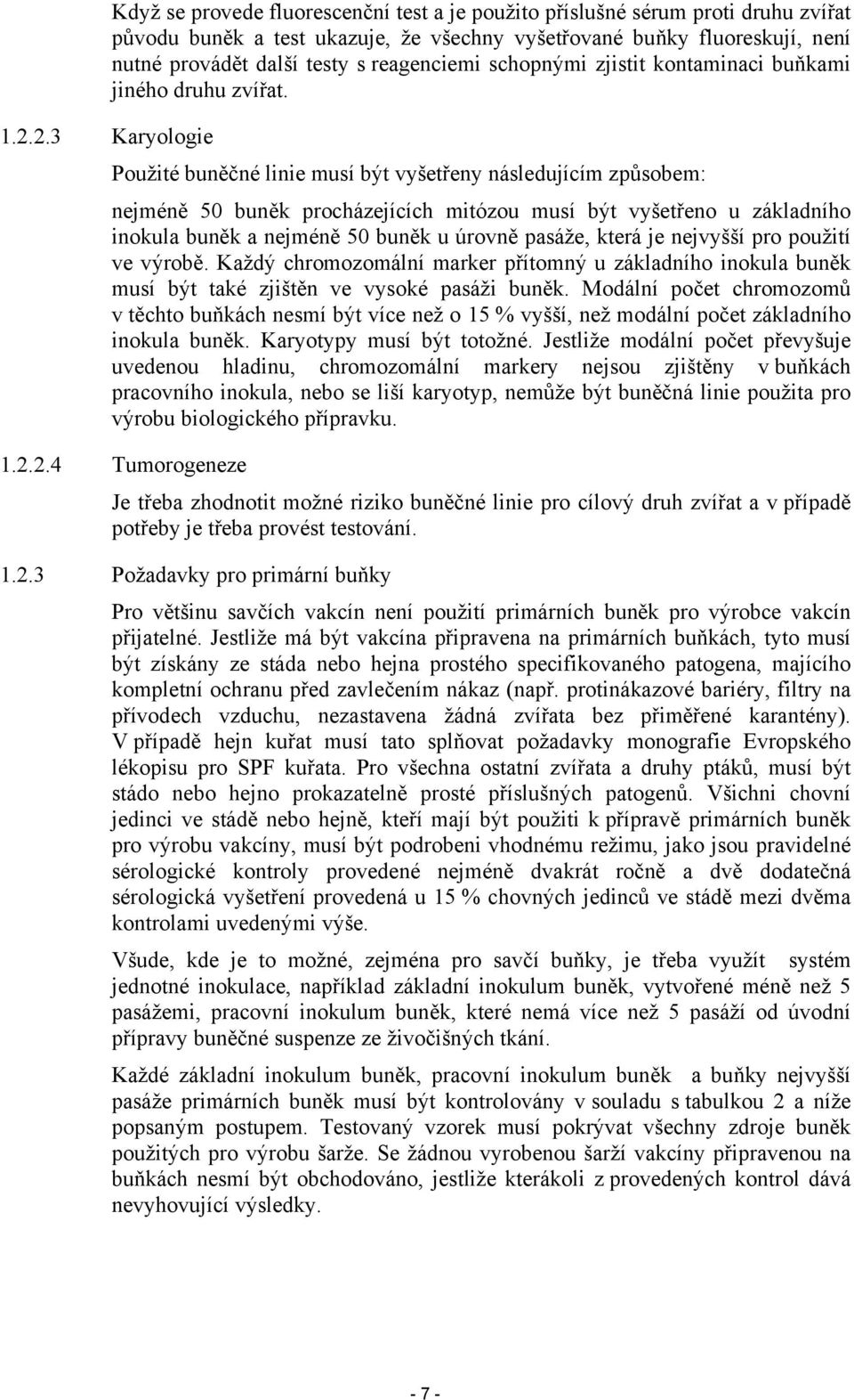 2.3 Karyologie Použité buněčné linie musí být vyšetřeny následujícím způsobem: nejméně 50 buněk procházejících mitózou musí být vyšetřeno u základního inokula buněk a nejméně 50 buněk u úrovně