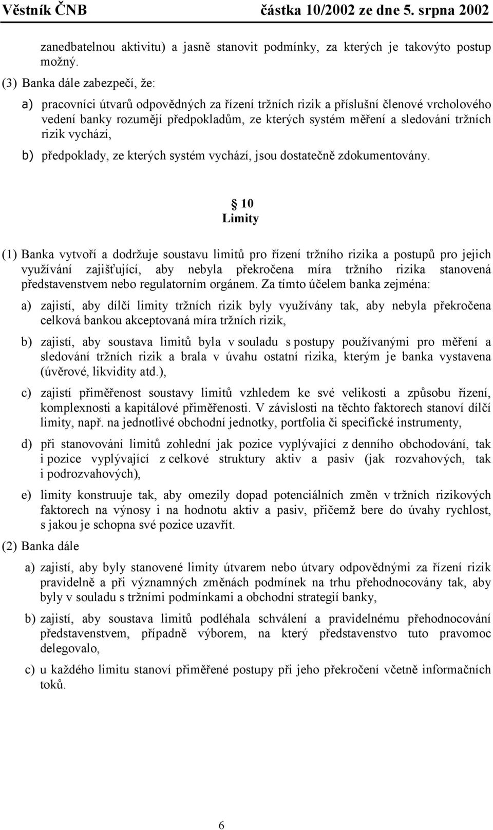 rizik vychází, b) předpoklady, ze kterých systém vychází, jsou dostatečně zdokumentovány.