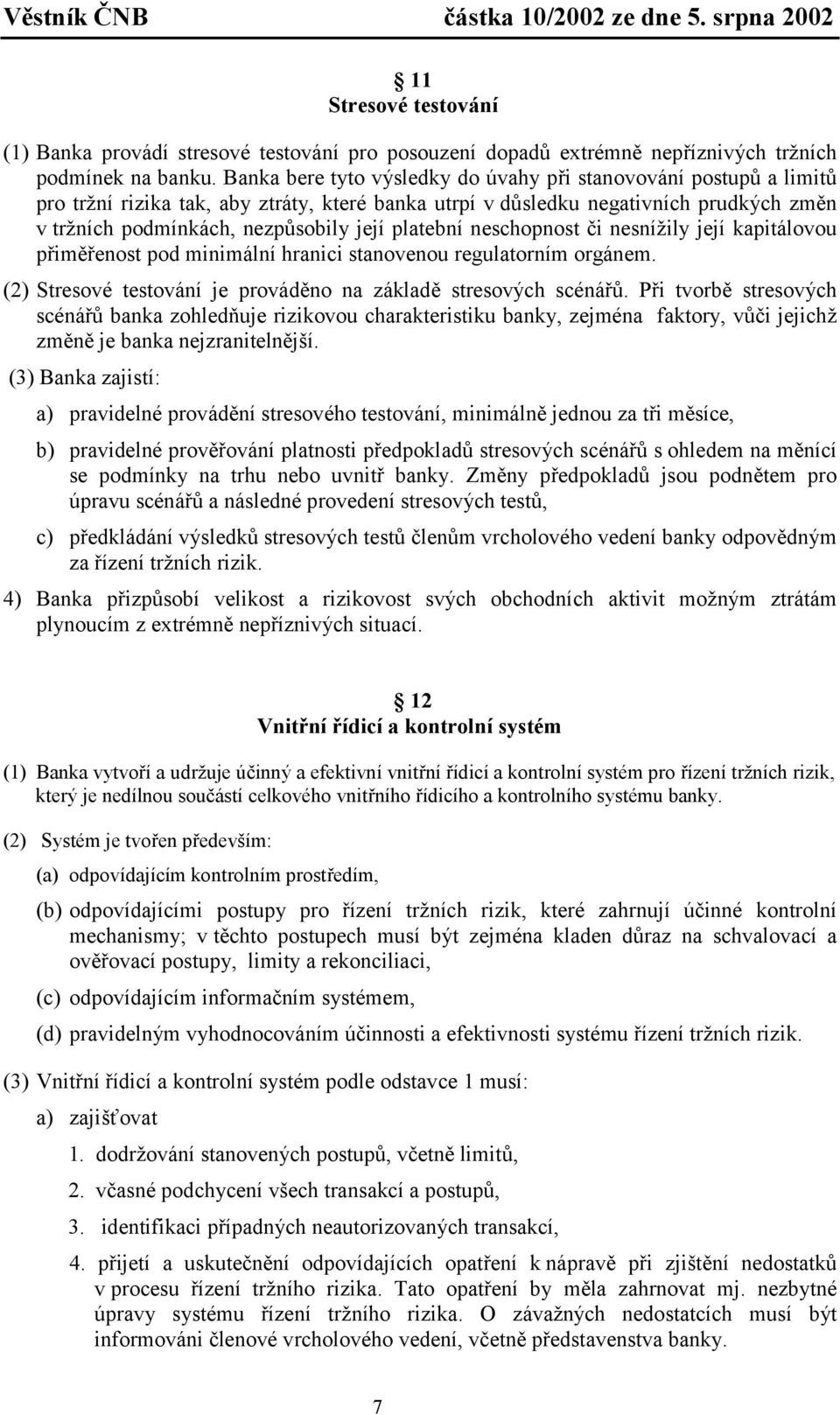 platební neschopnost či nesnížily její kapitálovou přiměřenost pod minimální hranici stanovenou regulatorním orgánem. (2) Stresové testování je prováděno na základě stresových scénářů.