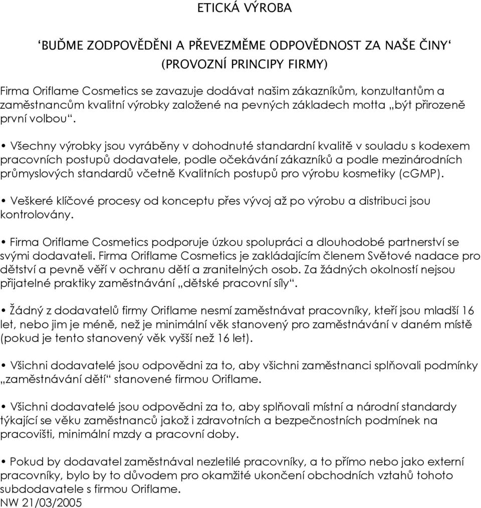 Všechny výrobky jsou vyráběny v dohodnuté standardní kvalitě v souladu s kodexem pracovních postupů dodavatele, podle očekávání zákazníků a podle mezinárodních průmyslových standardů včetně