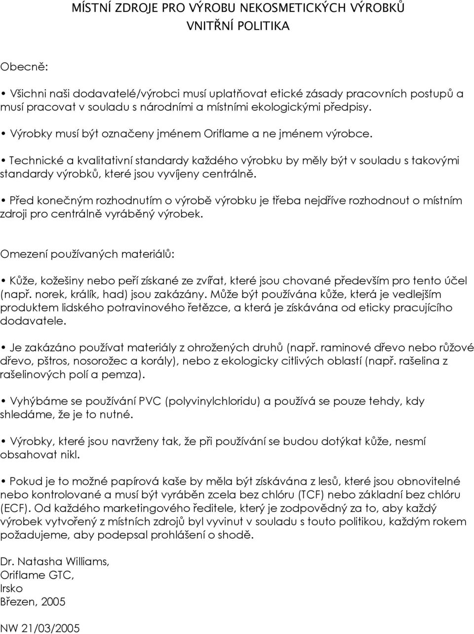 Technické a kvalitativní standardy každého výrobku by měly být v souladu s takovými standardy výrobků, které jsou vyvíjeny centrálně.