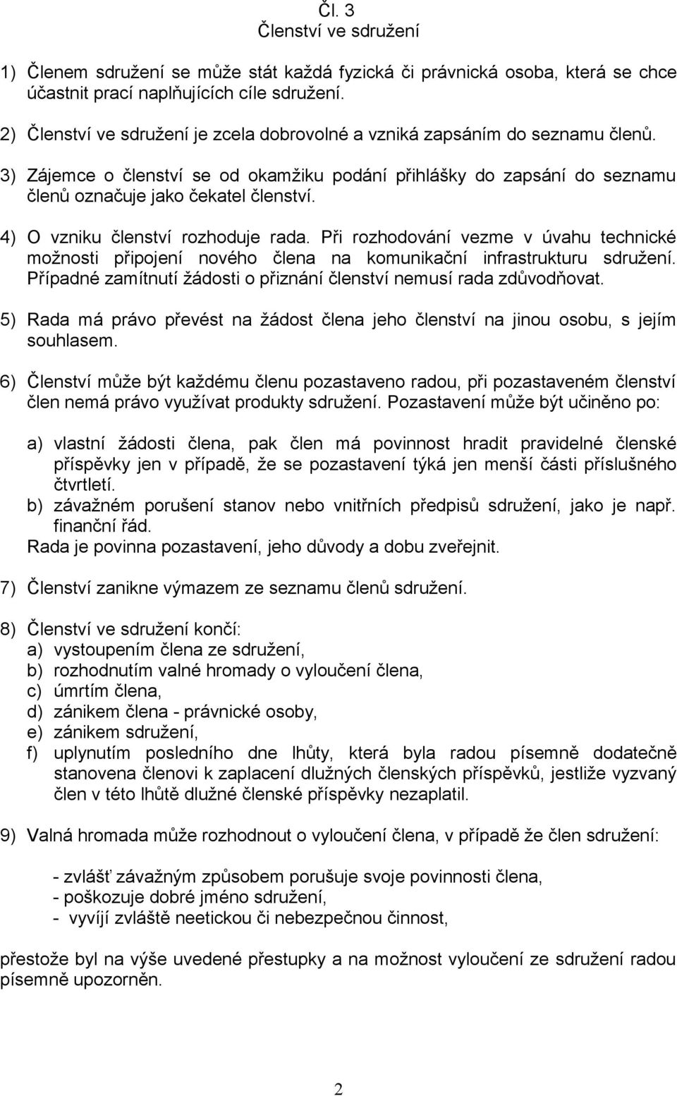 4) O vzniku členství rozhoduje rada. Při rozhodování vezme v úvahu technické možnosti připojení nového člena na komunikační infrastrukturu sdružení.