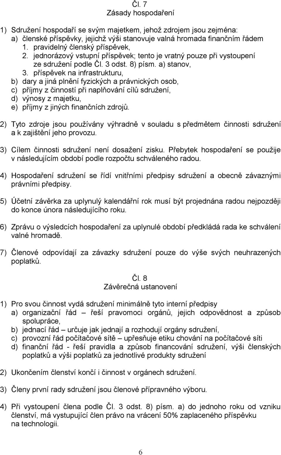 příspěvek na infrastrukturu, b) dary a jiná plnění fyzických a právnických osob, c) příjmy z činností při naplňování cílů sdružení, d) výnosy z majetku, e) příjmy z jiných finančních zdrojů.