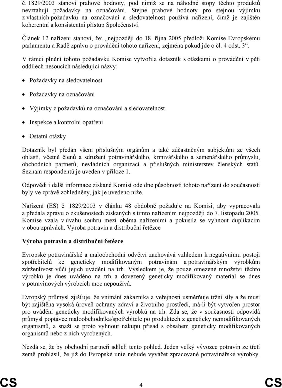 Článek 12 nařízení stanoví, že: nejpozději do 18. října 2005 předloží Komise Evropskému parlamentu a Radě zprávu o provádění tohoto nařízení, zejména pokud jde o čl. 4 odst. 3.