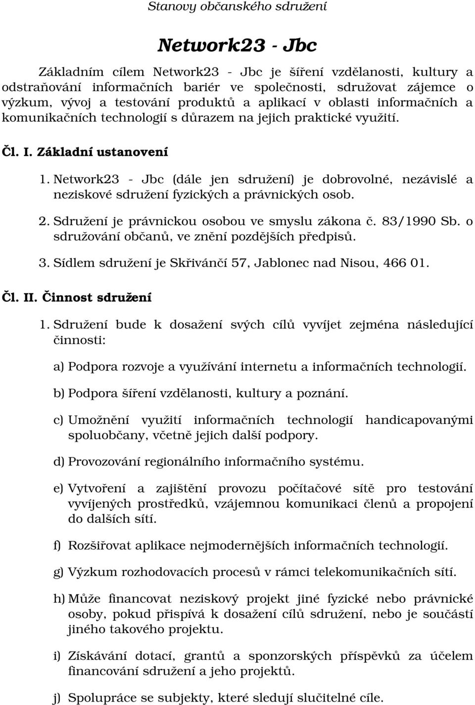 Network23 Jbc (dále jen sdružení) je dobrovolné, nezávislé a neziskové sdružení fyzických a právnických osob. 2. Sdružení je právnickou osobou ve smyslu zákona č. 83/1990 Sb.