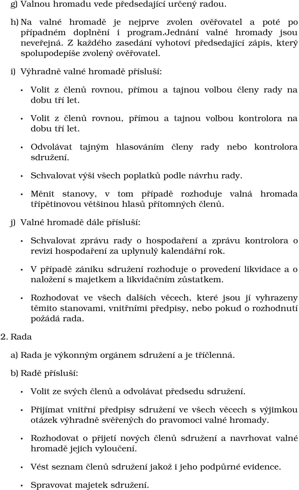 Volit z členů rovnou, přímou a tajnou volbou kontrolora na dobu tří let. Odvolávat tajným hlasováním členy rady nebo kontrolora sdružení. Schvalovat výši všech poplatků podle návrhu rady.