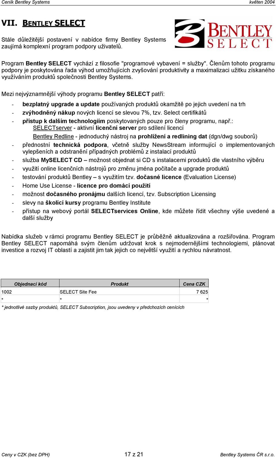 Mezi nejvýznamnější výhody programu Bentley SELECT patří: - bezplatný upgrade a update používaných produktů okamžitě po jejich uvedení na trh - zvýhodněný nákup nových licencí se slevou 7%, tzv.