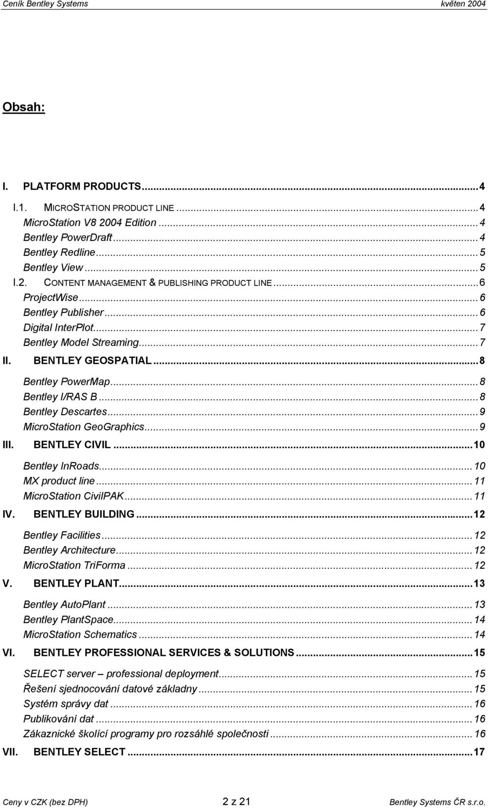 ..9 MicroStation GeoGraphics...9 III. BENTLEY CIVIL...10 Bentley InRoads...10 MX product line...11 MicroStation CivilPAK...11 IV. BENTLEY BUILDING...12 Bentley Facilities...12 Bentley Architecture.