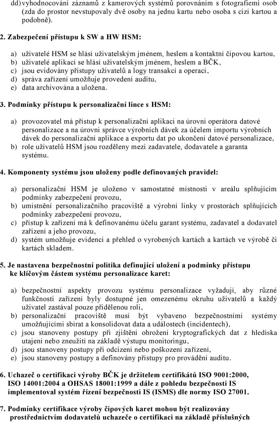 evidovány přístupy uživatelů a logy transakcí a operací, d) správa zařízení umožňuje provedení auditu, e) data archivována a uložena. 3.