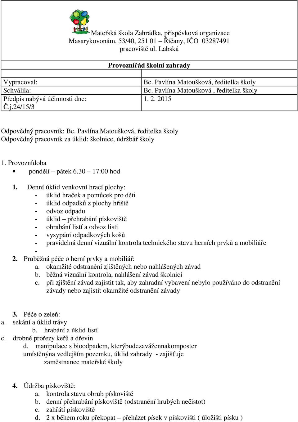 2015 Odpovědný pracovník: Bc. Pavlína Matoušková, ředitelka školy Odpovědný pracovník za úklid: školnice, údržbář školy 1. Provoznídoba pondělí pátek 6.30 17:00 hod 1.