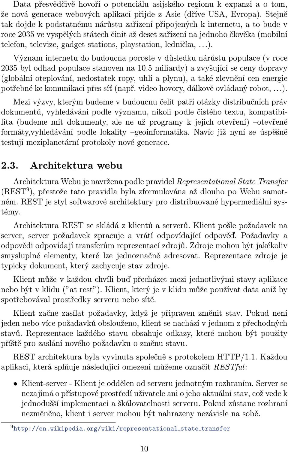 stations, playstation, lednička,...). Význam internetu do budoucna poroste v důsledku nárůstu populace (v roce 2035 byl odhad populace stanoven na 10.