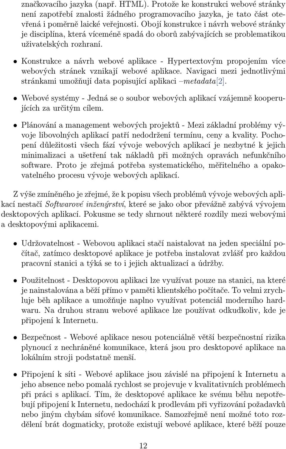 Konstrukce a návrh webové aplikace - Hypertextovým propojením více webových stránek vznikají webové aplikace. Navigaci mezi jednotlivými stránkami umožňují data popisující aplikaci metadata[2].