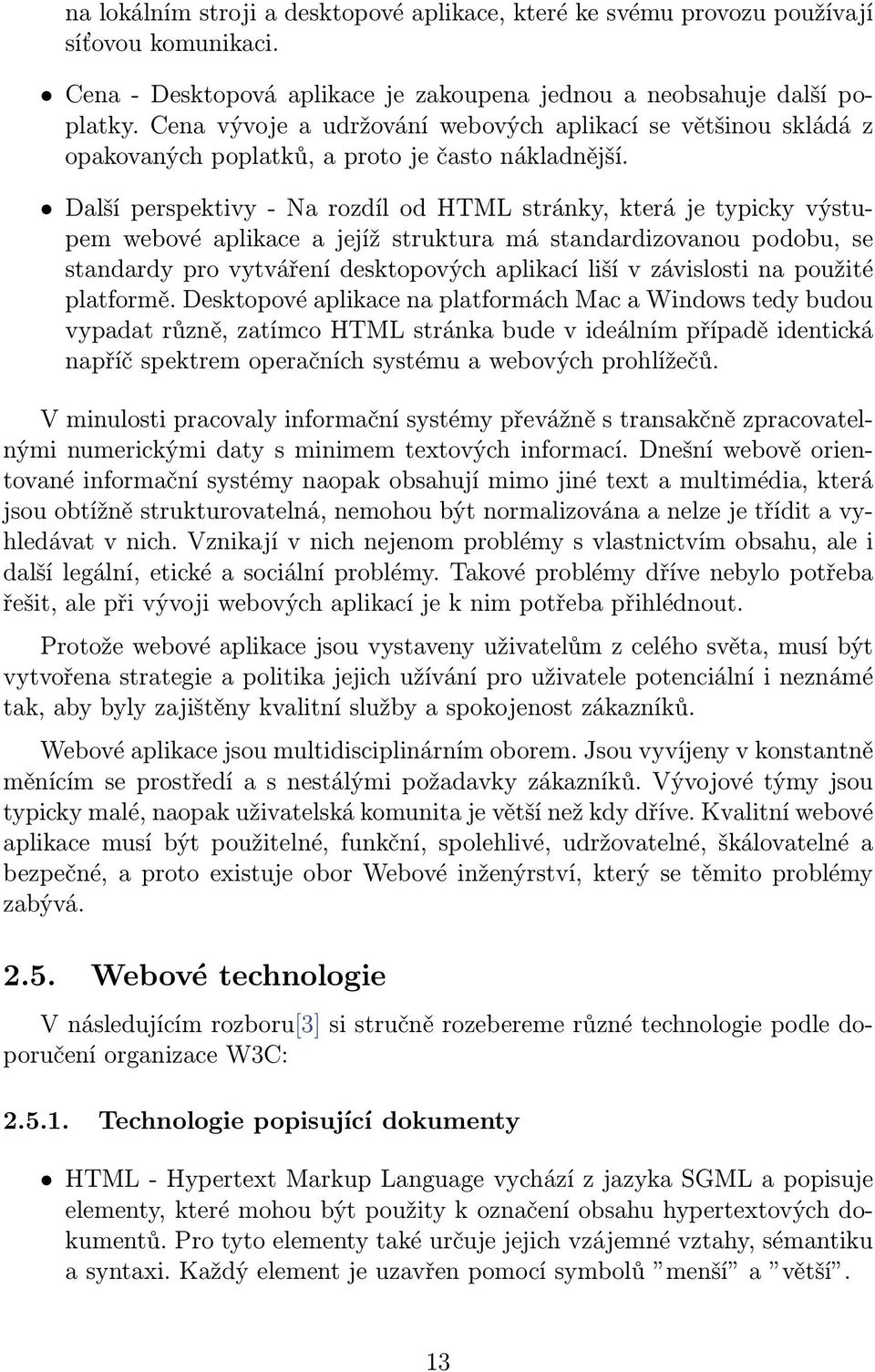 Další perspektivy - Na rozdíl od HTML stránky, která je typicky výstupem webové aplikace a jejíž struktura má standardizovanou podobu, se standardy pro vytváření desktopových aplikací liší v