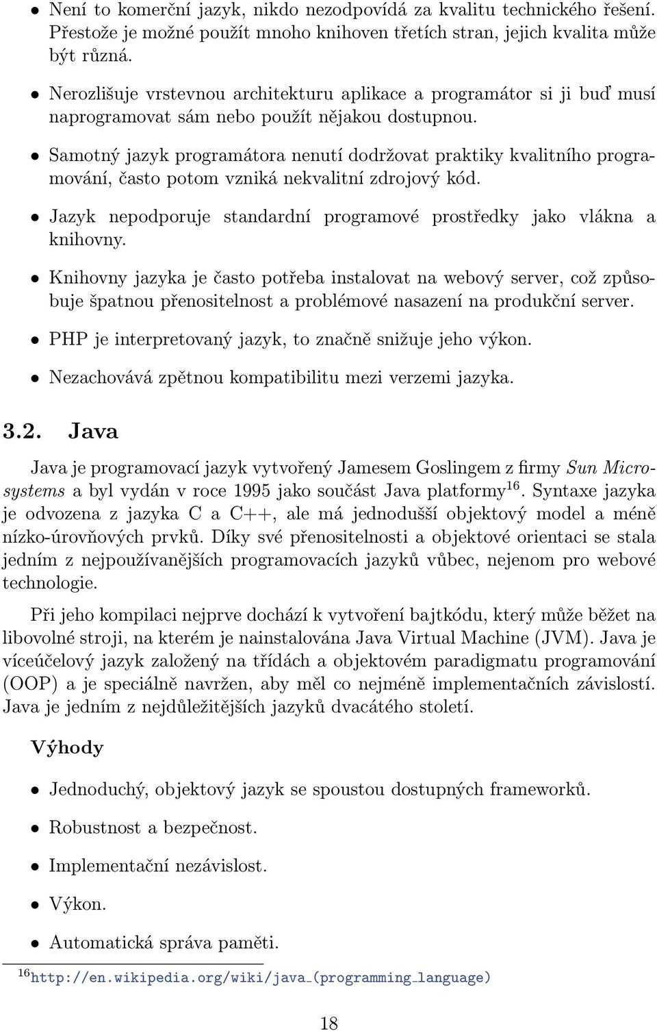 Samotný jazyk programátora nenutí dodržovat praktiky kvalitního programování, často potom vzniká nekvalitní zdrojový kód. Jazyk nepodporuje standardní programové prostředky jako vlákna a knihovny.