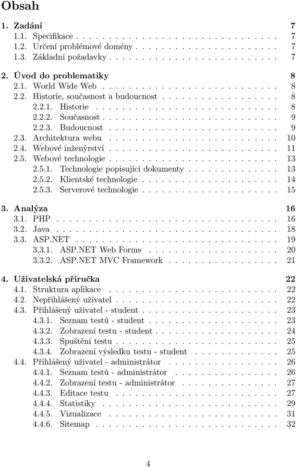 2.3. Budoucnost.......................... 9 2.3. Architektura webu.......................... 10 2.4. Webové inženýrství.......................... 11 2.5. Webové technologie.......................... 13 2.