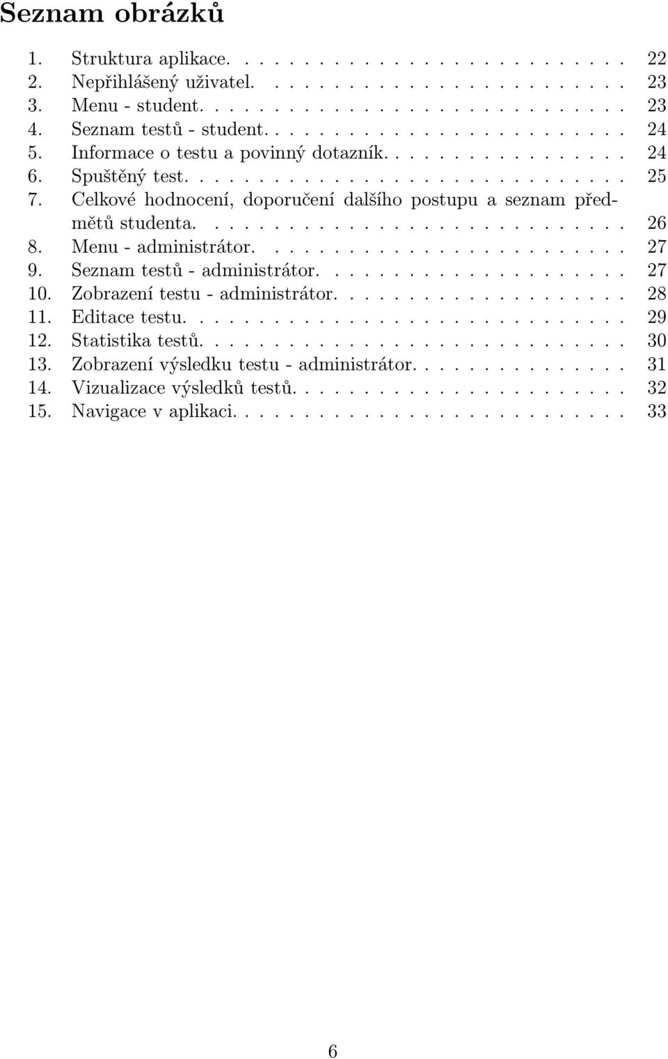 Celkové hodnocení, doporučení dalšího postupu a seznam předmětů studenta............................. 26 8. Menu - administrátor......................... 27 9. Seznam testů - administrátor..................... 27 10.