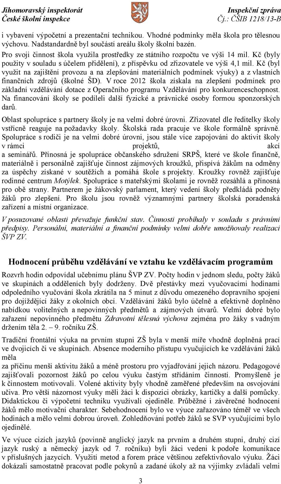 Kč (byl využit na zajištění provozu a na zlepšování materiálních podmínek výuky) a zvlastních finančních zdrojů (školné ŠD).