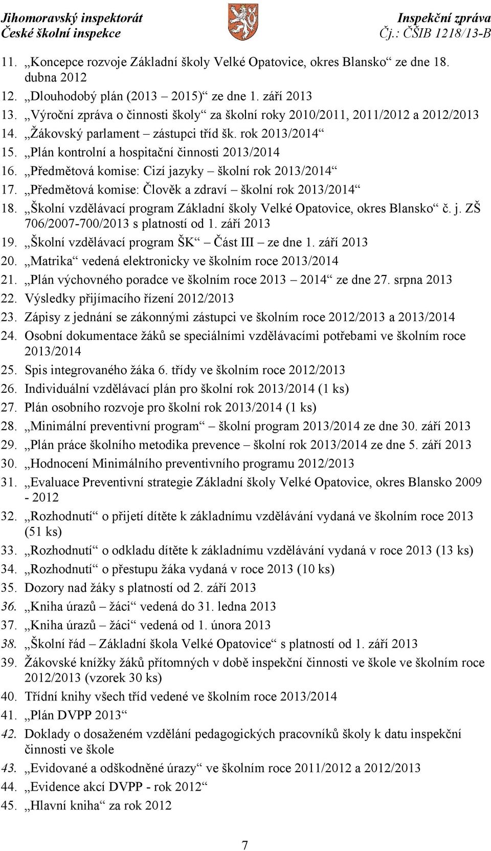 Předmětová komise: Cizí jazyky školní rok 2013/2014 17. Předmětová komise: Člověk a zdraví školní rok 2013/2014 18. Školní vzdělávací program Základní školy Velké Opatovice, okres Blansko č. j. ZŠ 706/2007-700/2013 s platností od 1.